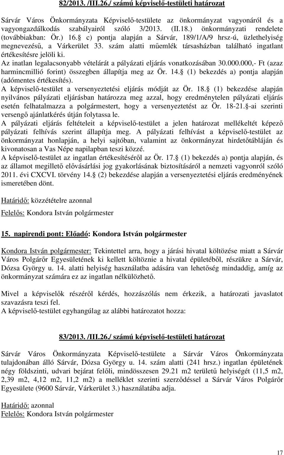 szám alatti műemlék társasházban található ingatlant értékesítésre jelöli ki. Az inatlan legalacsonyabb vételárát a pályázati eljárás vonatkozásában 30.000.