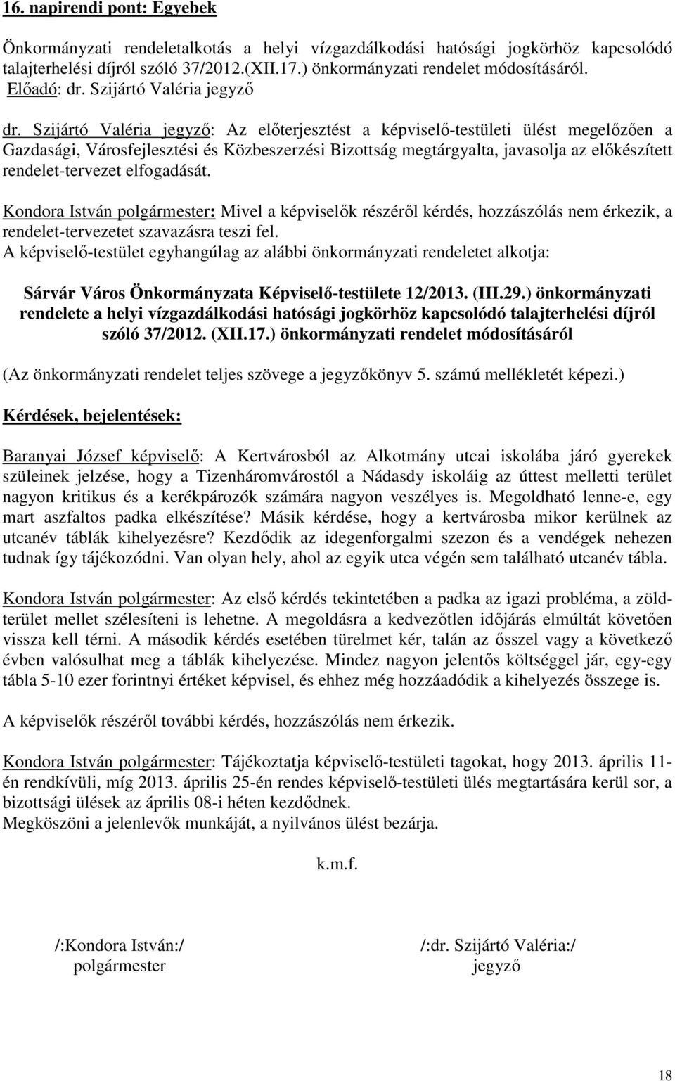 Szijártó Valéria jegyző: Az előterjesztést a képviselő-testületi ülést megelőzően a Gazdasági, Városfejlesztési és Közbeszerzési Bizottság megtárgyalta, javasolja az előkészített rendelet-tervezet