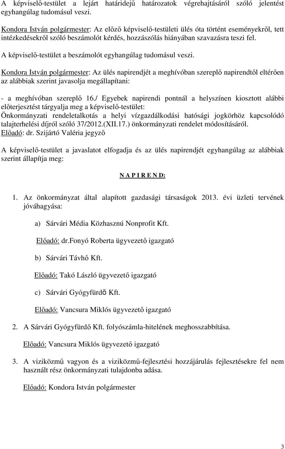 A képviselő-testület a beszámolót egyhangúlag tudomásul veszi.