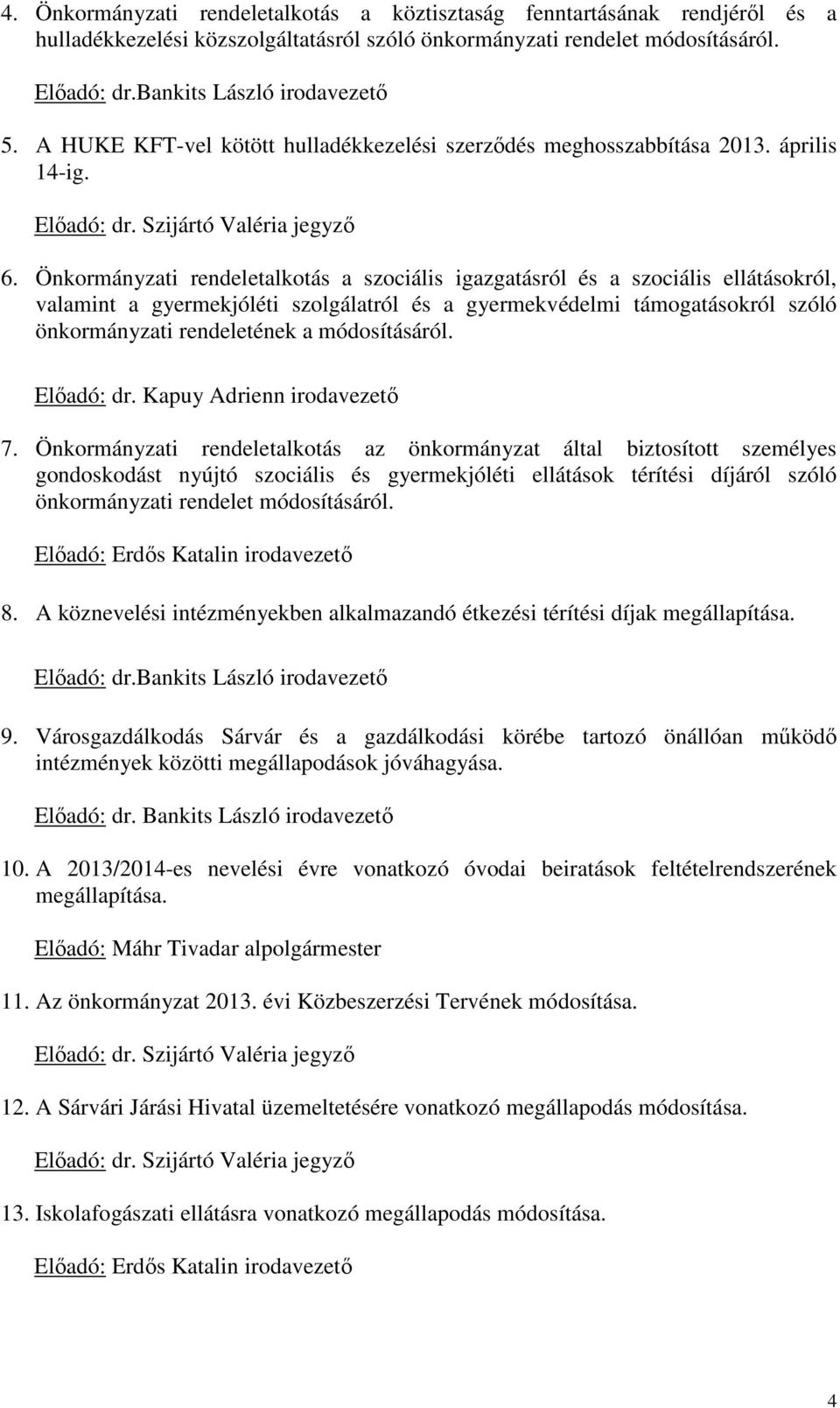 Önkormányzati rendeletalkotás a szociális igazgatásról és a szociális ellátásokról, valamint a gyermekjóléti szolgálatról és a gyermekvédelmi támogatásokról szóló önkormányzati rendeletének a