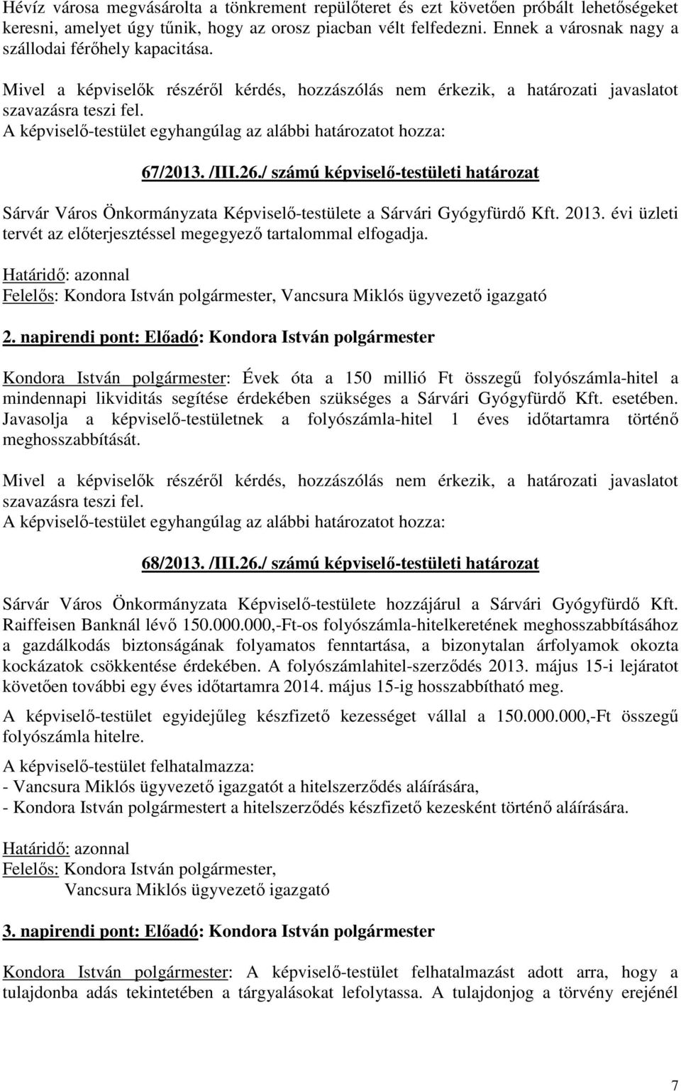 / számú képviselő-testületi határozat Sárvár Város Önkormányzata Képviselő-testülete a Sárvári Gyógyfürdő Kft. 2013. évi üzleti tervét az előterjesztéssel megegyező tartalommal elfogadja.