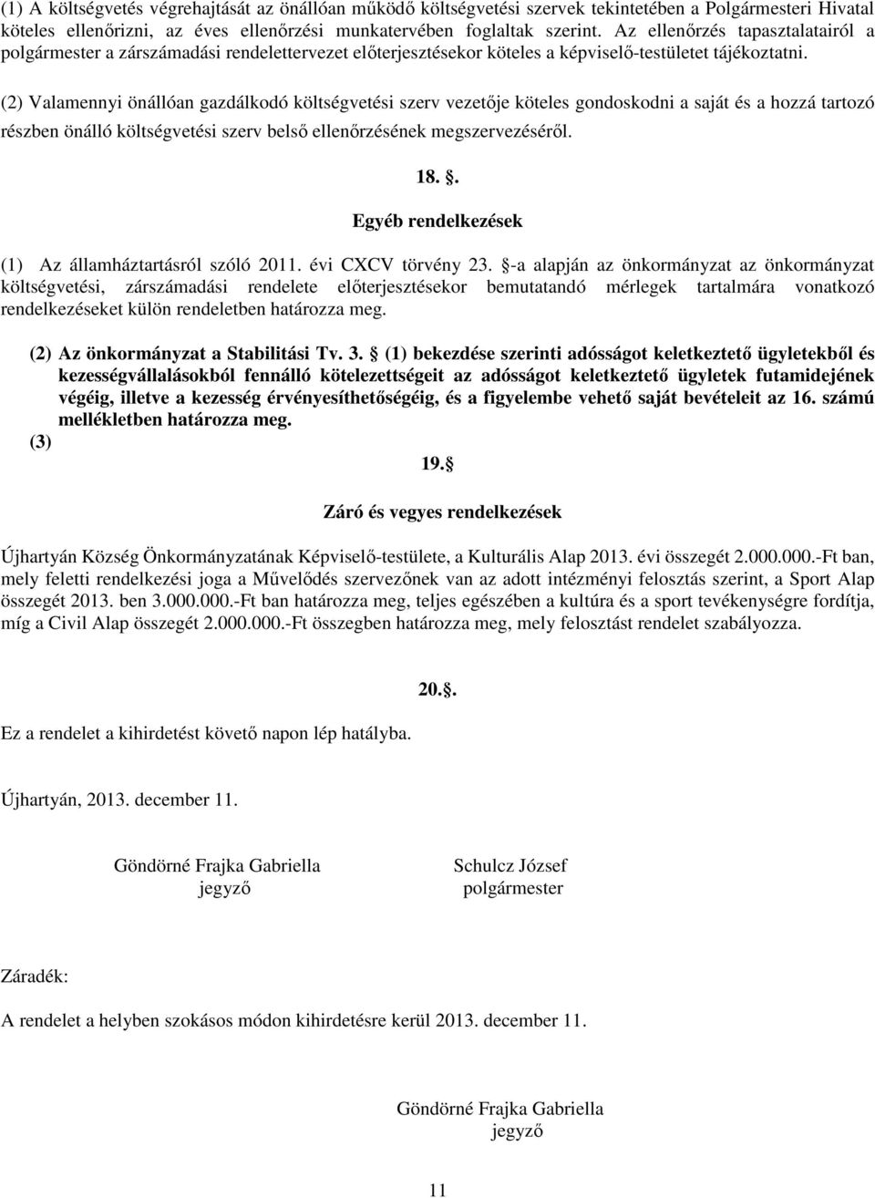 (2) Valamennyi önállóan gazdálkodó költségvetési szerv vezetője köteles gondoskodni a saját és a hozzá tartozó részben önálló költségvetési szerv belső ellenőrzésének megszervezéséről. 18.