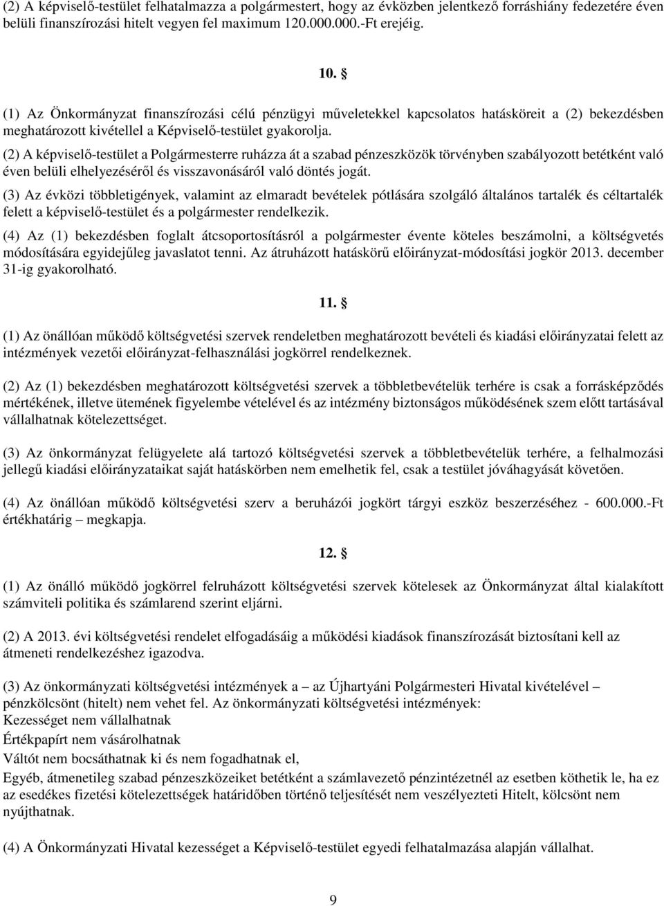 (2) A képviselő-testület a Polgármesterre ruházza át a szabad pénzeszközök törvényben szabályozott betétként való éven belüli elhelyezéséről és visszavonásáról való döntés jogát.