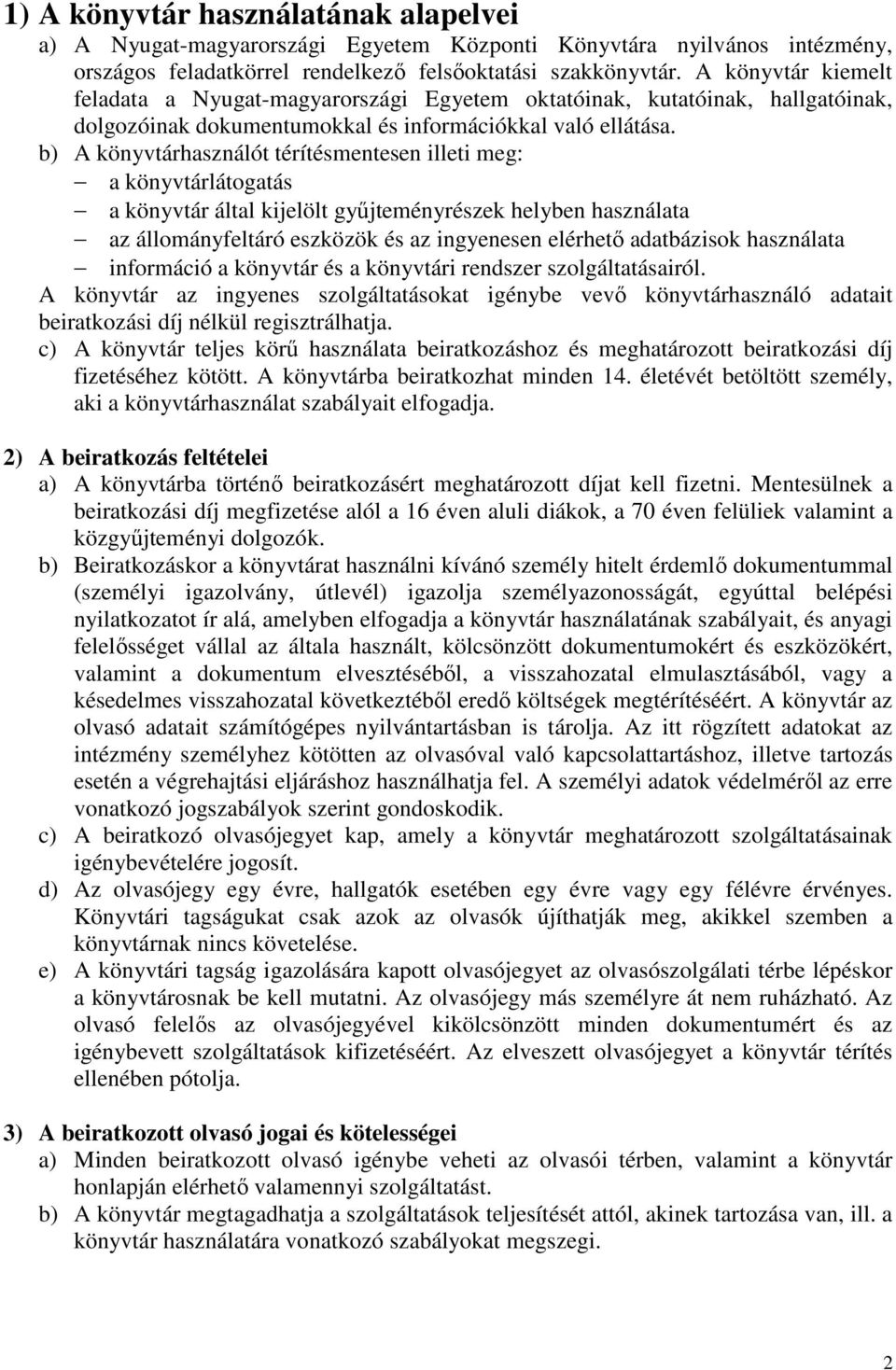 b) A könyvtárhasználót térítésmentesen illeti meg: a könyvtárlátogatás a könyvtár által kijelölt győjteményrészek helyben használata az állományfeltáró eszközök és az ingyenesen elérhetı adatbázisok