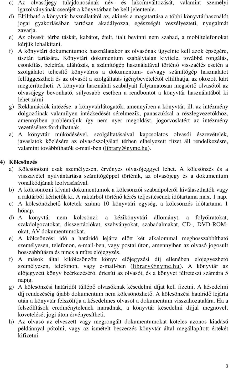 e) Az olvasói térbe táskát, kabátot, ételt, italt bevinni nem szabad, a mobiltelefonokat kérjük lehalkítani.