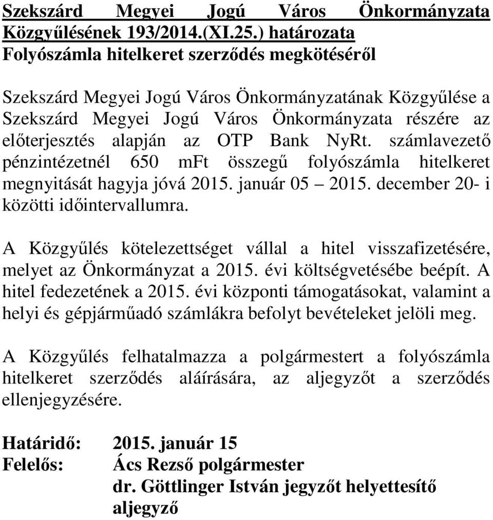 Bank NyRt. számlavezetı pénzintézetnél 650 mft összegő folyószámla hitelkeret megnyitását hagyja jóvá 2015. január 05 2015. december 20- i közötti idıintervallumra.