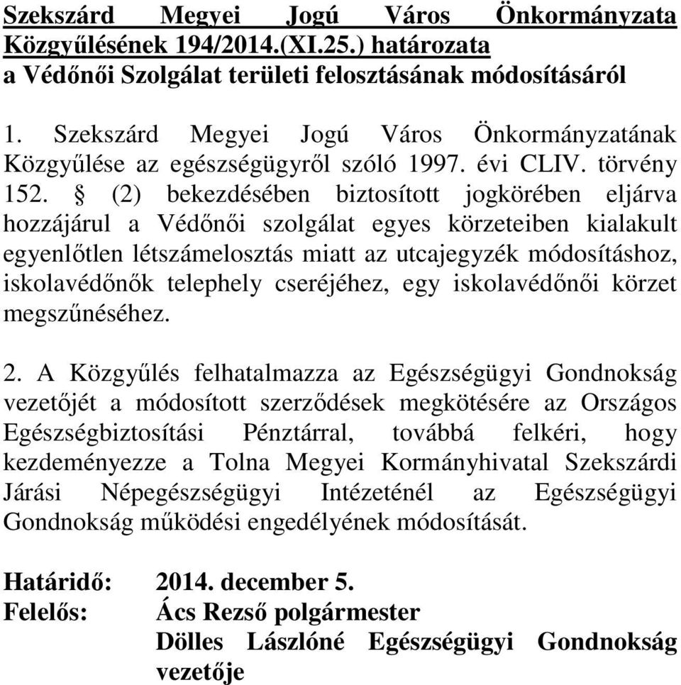 (2) bekezdésében biztosított jogkörében eljárva hozzájárul a Védınıi szolgálat egyes körzeteiben kialakult egyenlıtlen létszámelosztás miatt az utcajegyzék módosításhoz, iskolavédınık telephely