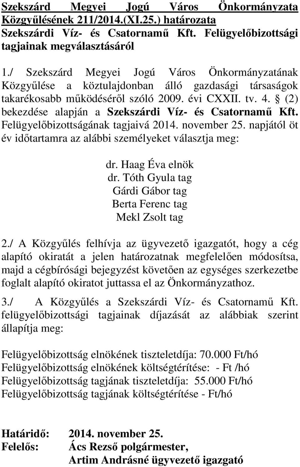 (2) bekezdése alapján a Szekszárdi Víz- és Csatornamő Kft. Felügyelıbizottságának tagjaivá 2014. november 25. napjától öt év idıtartamra az alábbi személyeket választja meg: dr. Haag Éva elnök dr.