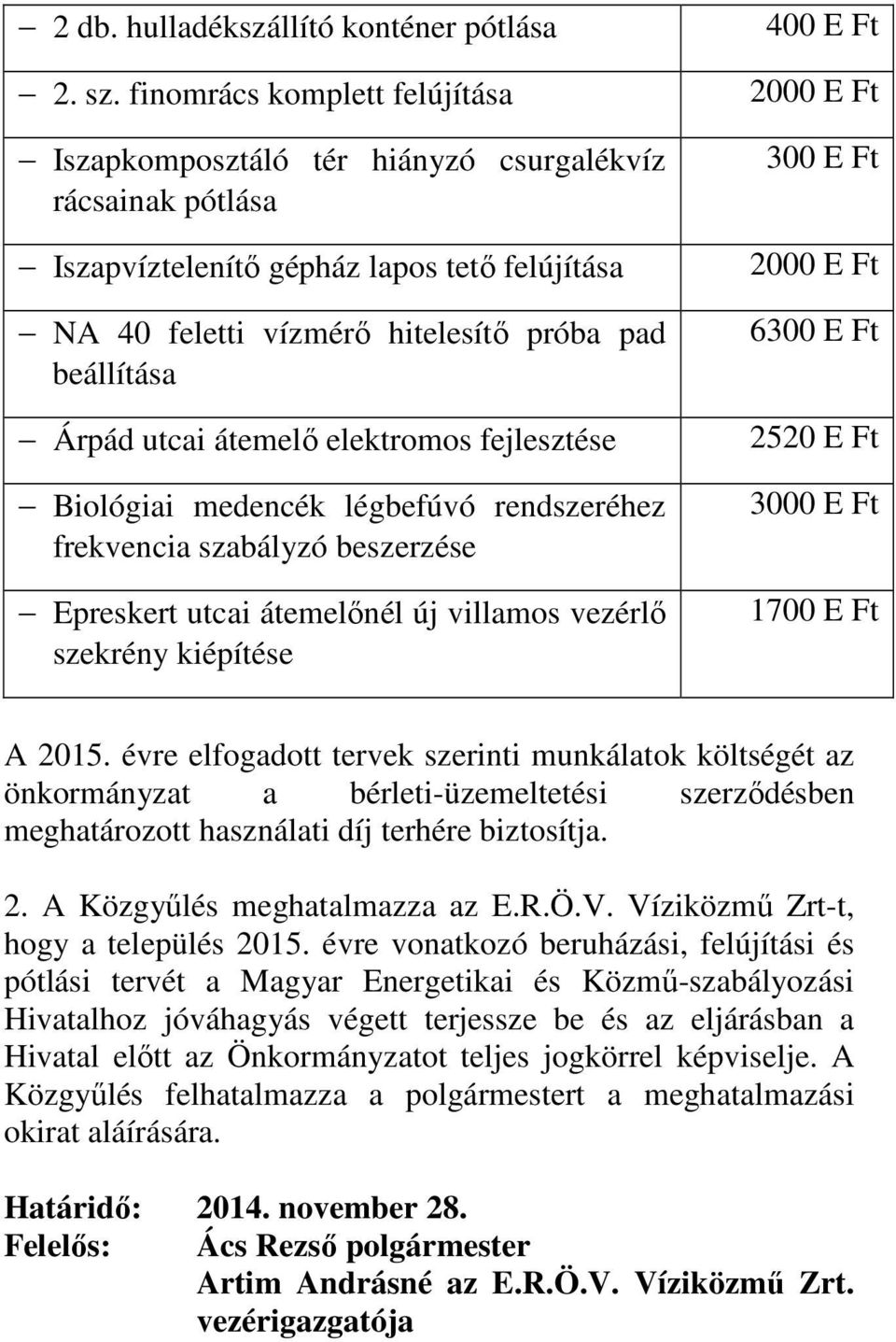 utcai átemelı elektromos fejlesztése Biológiai medencék légbefúvó rendszeréhez frekvencia szabályzó beszerzése Epreskert utcai átemelınél új villamos vezérlı szekrény kiépítése 400 E Ft 2000 E Ft 300