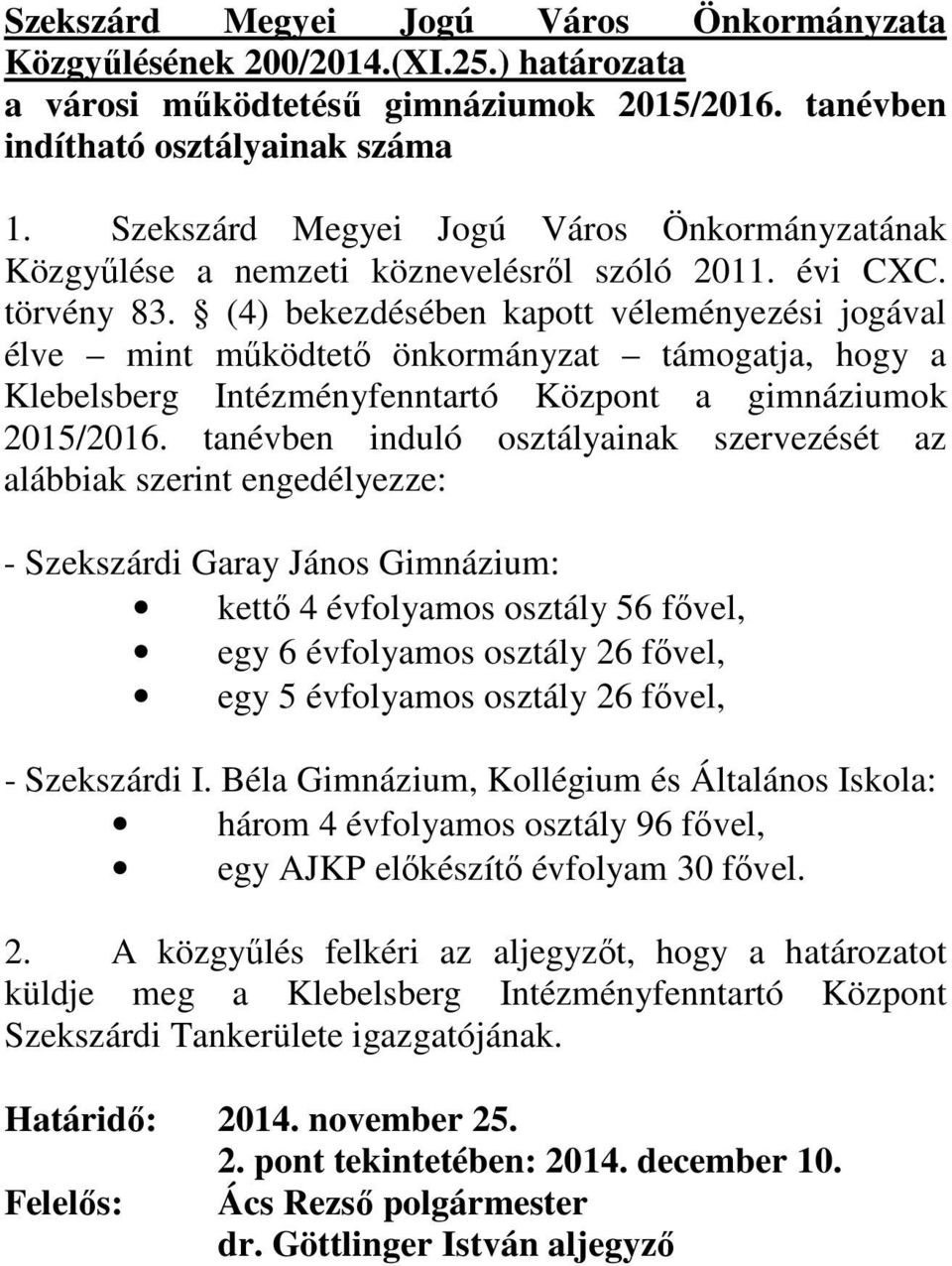 (4) bekezdésében kapott véleményezési jogával élve mint mőködtetı önkormányzat támogatja, hogy a Klebelsberg Intézményfenntartó Központ a gimnáziumok 2015/2016.