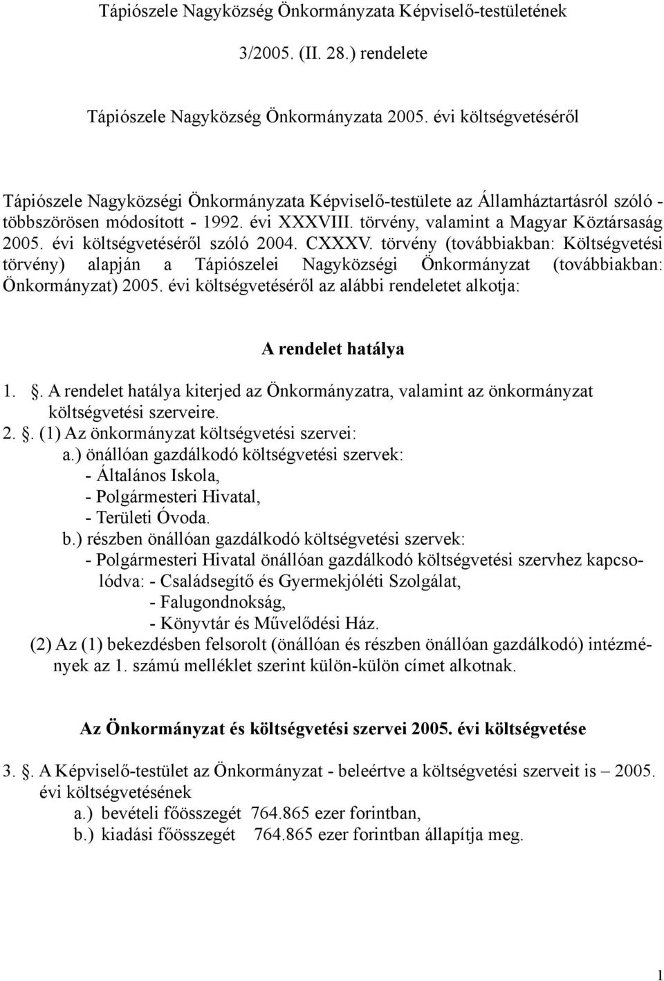 évi költségvetéséről szóló 2004. CXXXV. törvény (továbbiakban: Költségvetési törvény) alapján a Tápiószelei Nagyközségi Önkormányzat (továbbiakban: Önkormányzat) 2005.