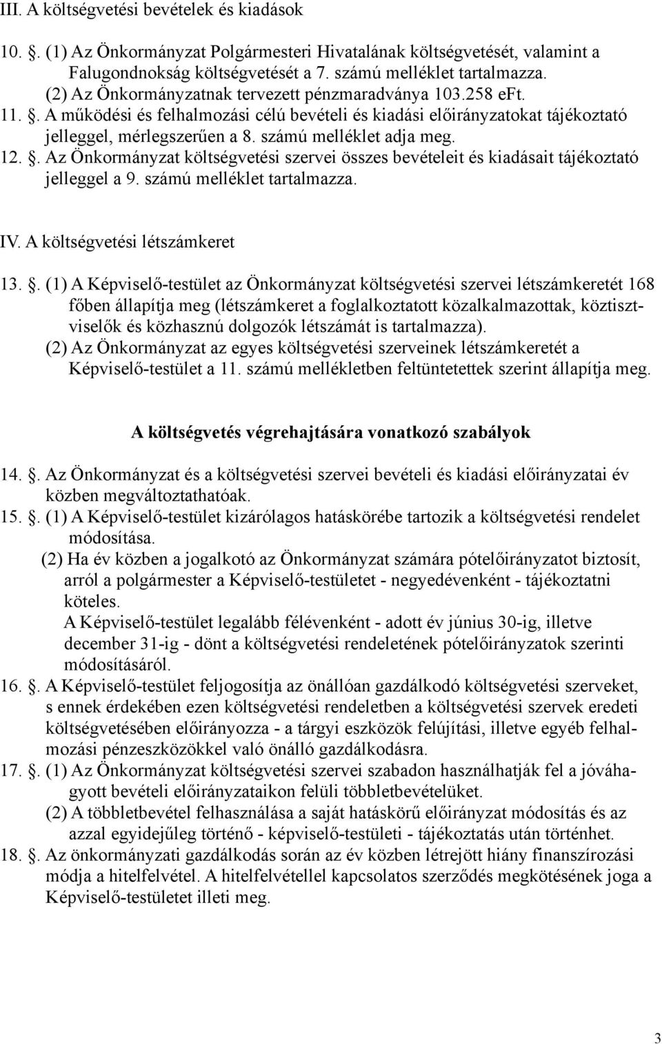 számú melléklet adja meg. 12.. Az Önkormányzat költségvetési szervei összes bevételeit és kiadásait tájékoztató jelleggel a 9. számú melléklet tartalmazza. IV. A költségvetési létszámkeret 13.