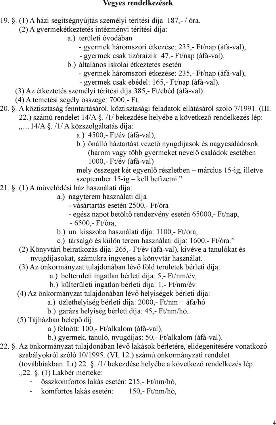 ) általános iskolai étkeztetés esetén - gyermek háromszori étkezése: 235,- Ft/nap (áfá-val), - gyermek csak ebédel: 165,- Ft/nap (áfá-val).