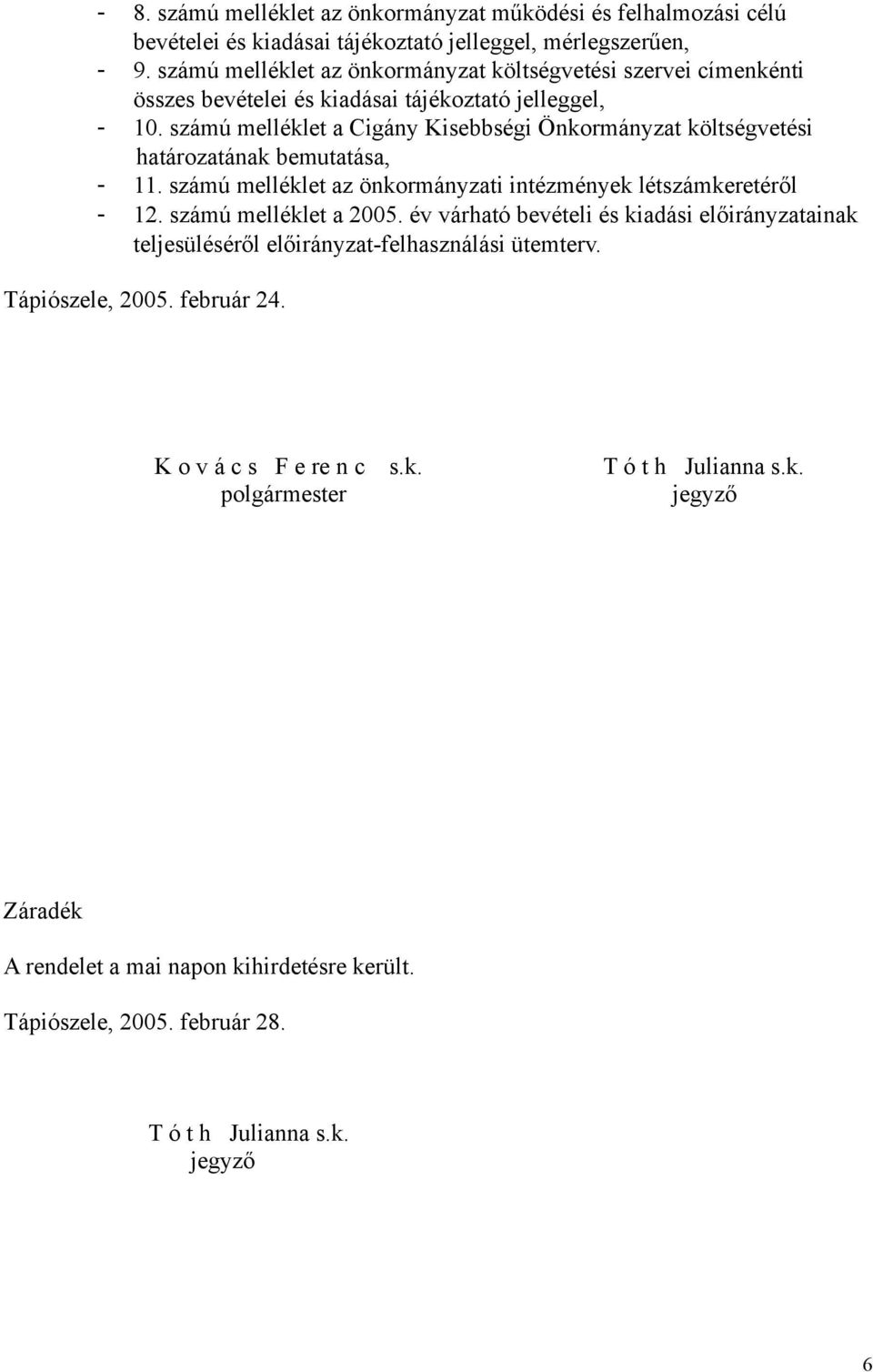 számú melléklet a Cigány Kisebbségi Önkormányzat költségvetési határozatának bemutatása, - 11. számú melléklet az önkormányzati intézmények létszámkeretéről - 12. számú melléklet a 2005.