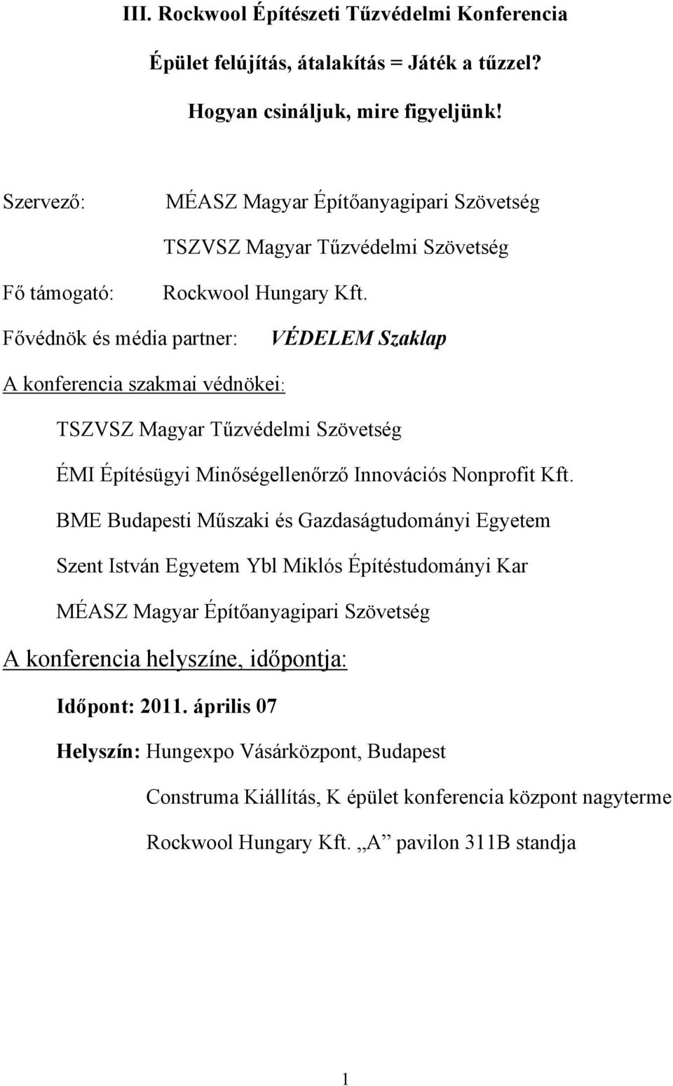 Fővédnök és média partner: VÉDELEM Szaklap A konferencia szakmai védnökei: TSZVSZ Magyar Tűzvédelmi Szövetség ÉMI Építésügyi Minőségellenőrző Innovációs Nonprofit Kft.