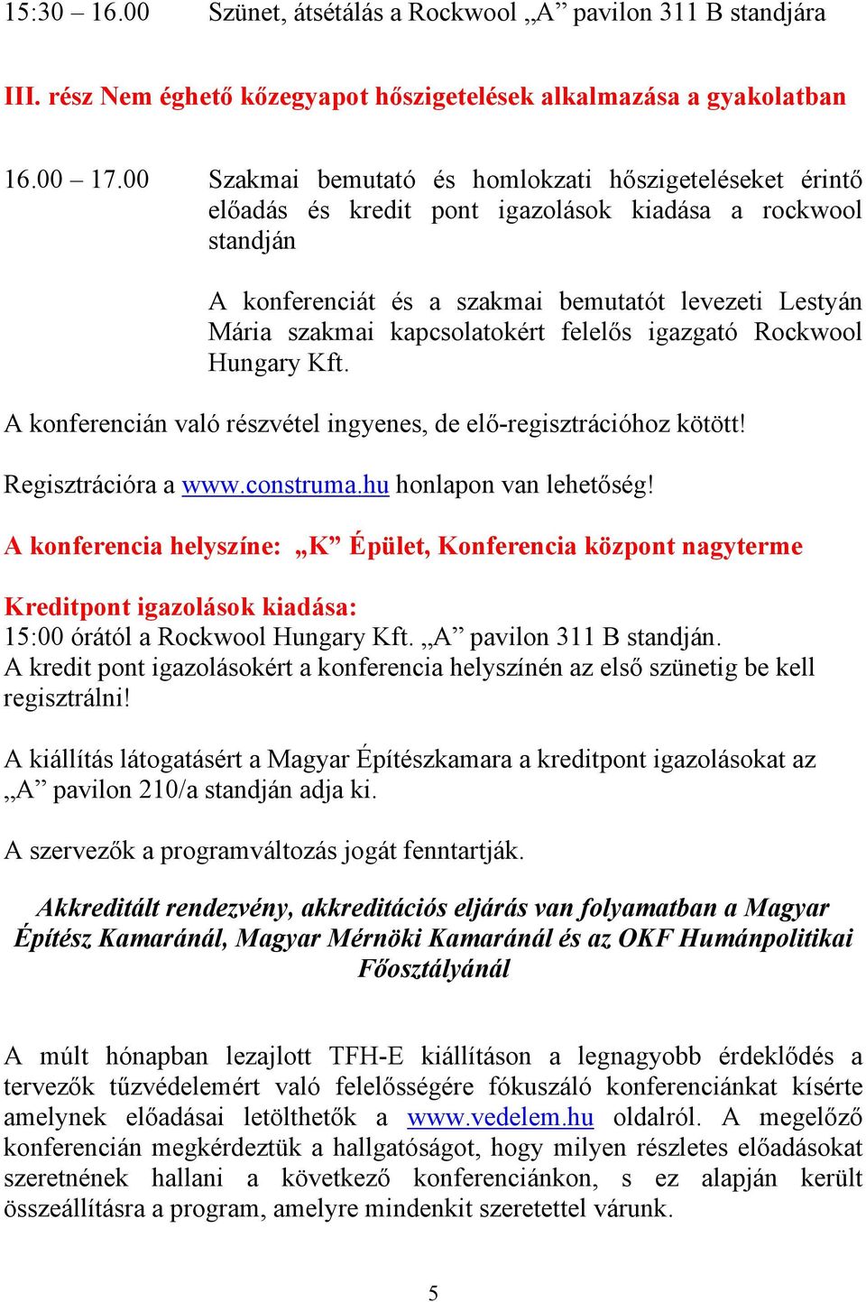 kapcsolatokért felelős igazgató Rockwool Hungary Kft. A konferencián való részvétel ingyenes, de elő-regisztrációhoz kötött! Regisztrációra a www.construma.hu honlapon van lehetőség!