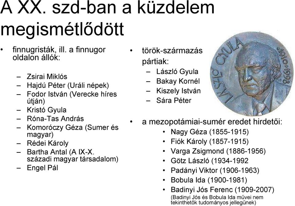 útján) Sára Péter Kristó Gyula Róna-Tas András a mezopotámiai-sumér eredet hirdetői: Komoróczy Géza (Sumer és magyar) Nagy Géza (1855-1915) Rédei Károly Fiók Károly