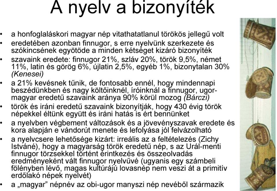 mindennapi beszédünkben és nagy költőinknél, íróinknál a finnugor, ugor- magyar eredetű szavaink aránya 90% körül mozog (Bárczi) török és iráni eredetű szavaink bizonyítják, hogy 430 évig török