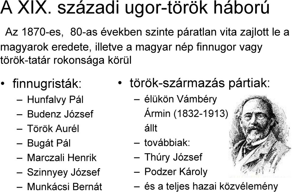 illetve a magyar nép finnugor vagy török-tatár rokonsága körül finnugristák: Hunfalvy Pál Budenz József