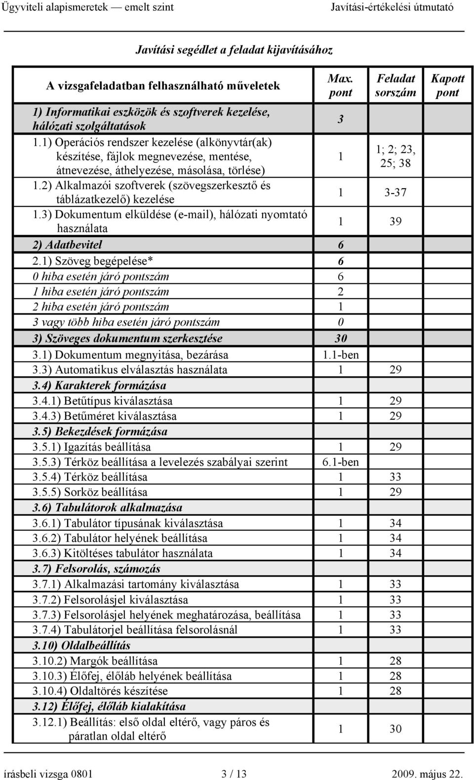 2) Alkalmazói szoftverek (szövegszerkesztő és táblázatkezelő) kezelése 1 3-37 1.3) Dokumentum elküldése (e-mail), hálózati nyomtató használata 1 39 2) Adatbevitel 6 2.