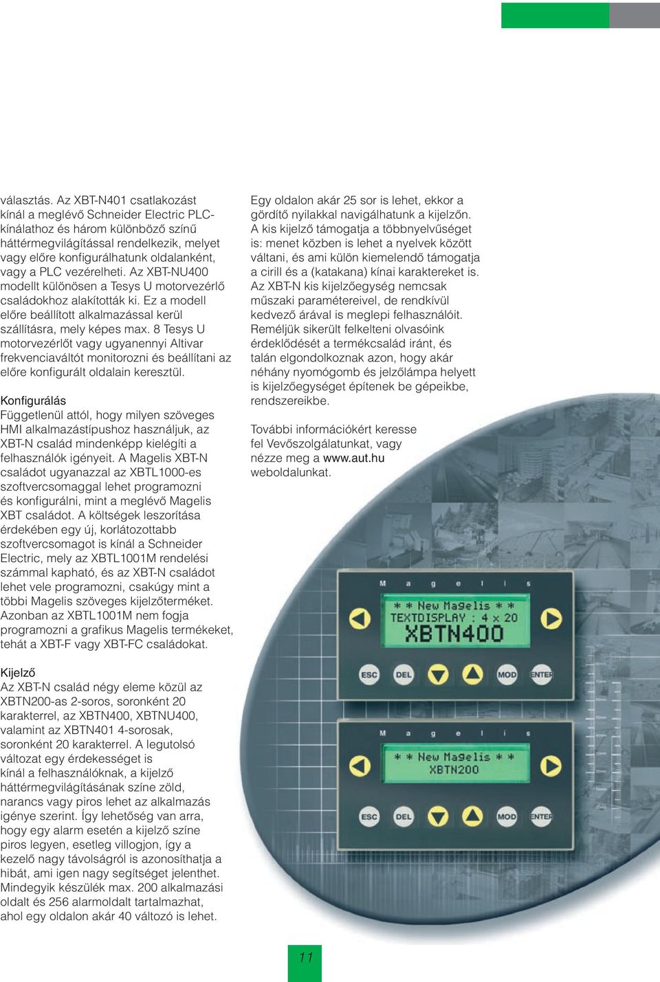 vezérelheti. Az XBT-NU400 modellt különösen a Tesys U motorvezérlô családokhoz alakították ki. Ez a modell elôre beállított alkalmazással kerül szállításra, mely képes max.