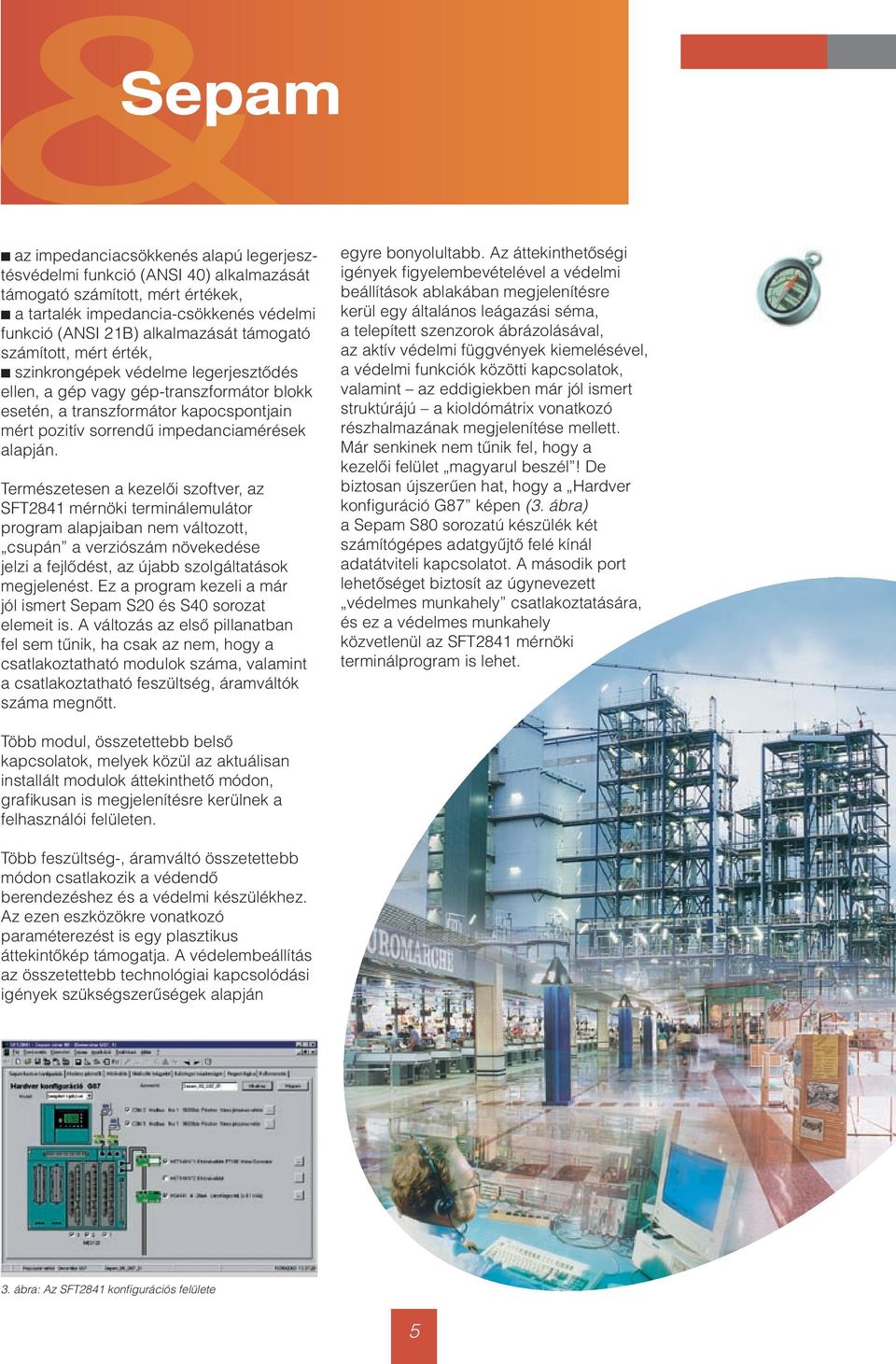 Természetesen a kezelôi szoftver, az SFT2841 mérnöki terminálemulátor program alapjaiban nem változott, csupán a verziószám növekedése jelzi a fejlôdést, az újabb szolgáltatások megjelenést.