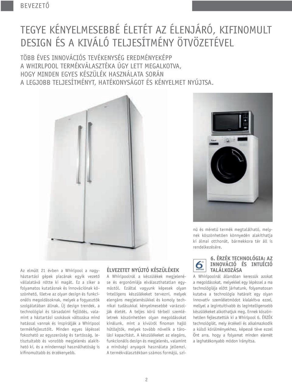 ÉLVEZETET NYÚJTÓ KÉSZÜLÉKEK A Whirlpoolnál a készülékek megjelenése és ergonómiája elválaszthatatlan egymástól.