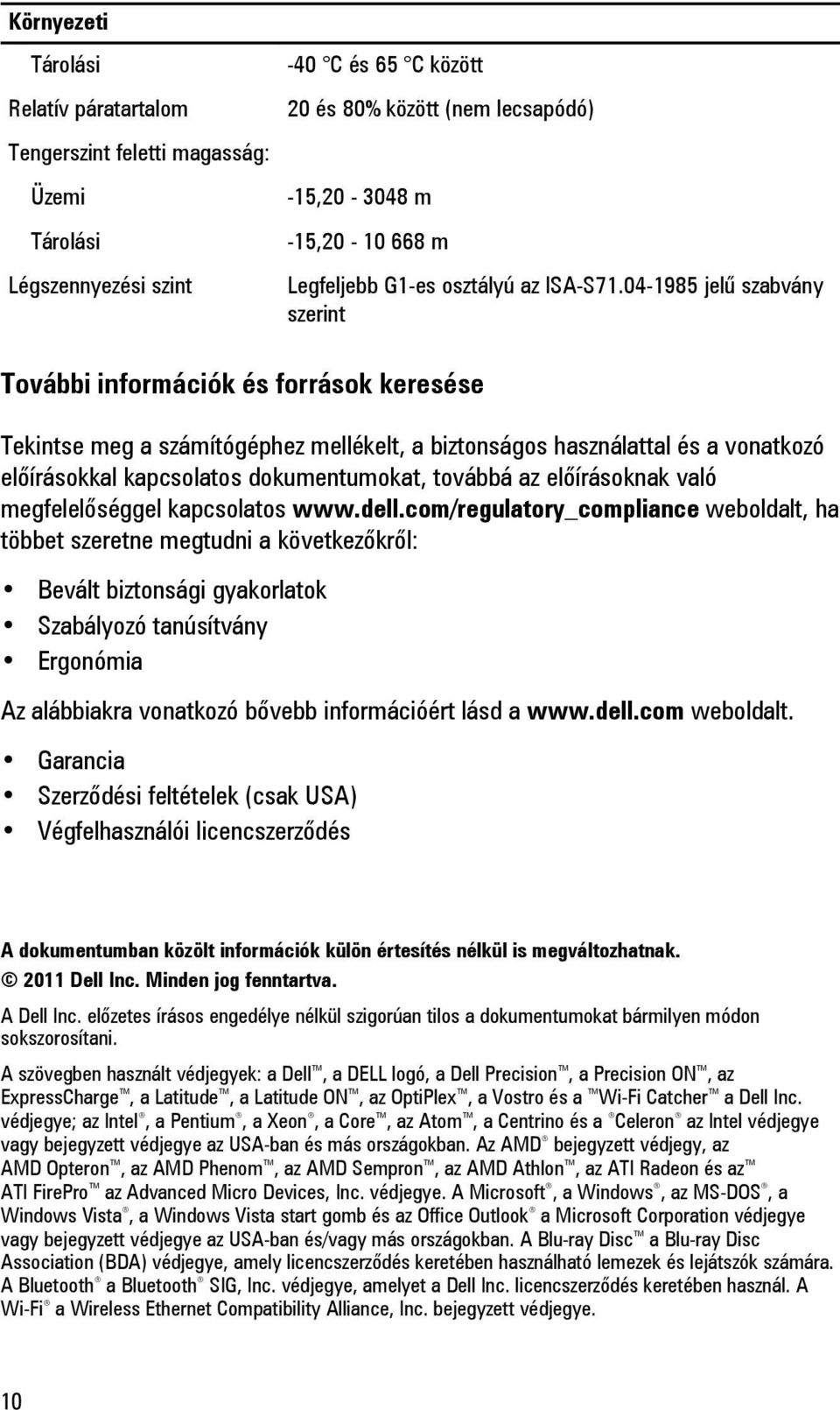 04-1985 jelű szabvány szerint További információk és források keresése Tekintse meg a számítógéphez mellékelt, a biztonságos használattal és a vonatkozó előírásokkal kapcsolatos dokumentumokat,