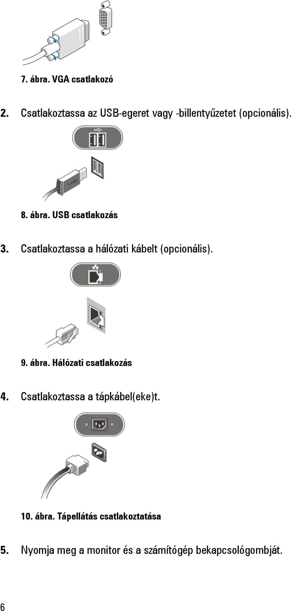 USB csatlakozás 3. Csatlakoztassa a hálózati kábelt (opcionális). 9. ábra.