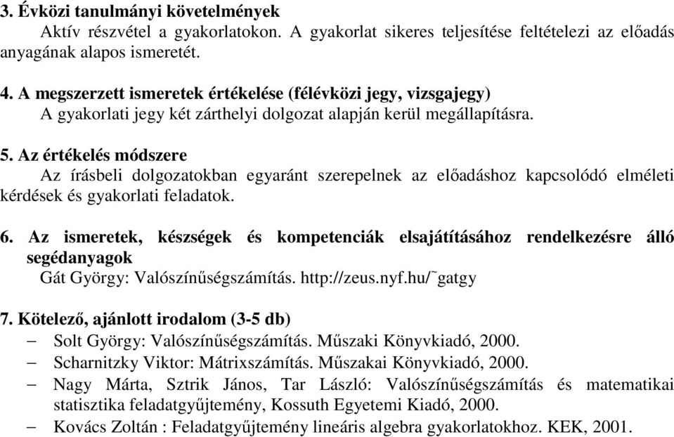 Az írásbeli dolgozatokban egyaránt szerepelnek az előadáshoz kapcsolódó elméleti kérdések és gyakorlati feladatok. Gát György: Valószínűségszámítás. http://zeus.nyf.