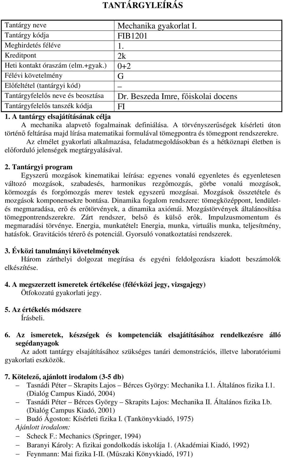 Az elmélet gyakorlati alkalmazása, feladatmegoldásokban és a hétköznapi életben is előforduló jelenségek megtárgyalásával.