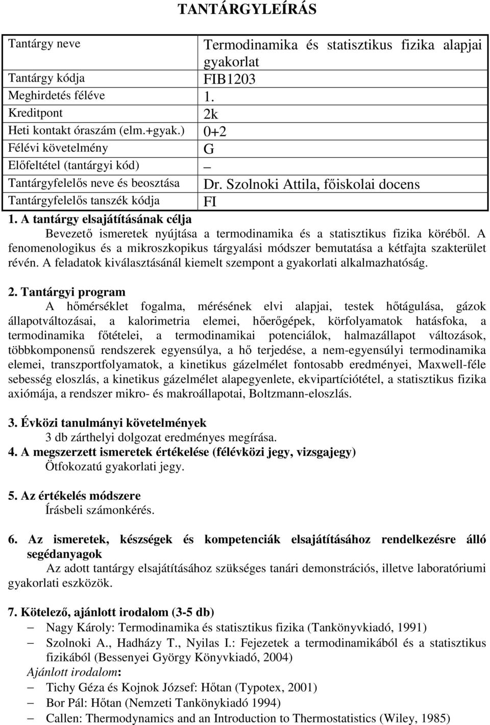 A fenomenologikus és a mikroszkopikus tárgyalási módszer bemutatása a kétfajta szakterület révén. A feladatok kiválasztásánál kiemelt szempont a gyakorlati alkalmazhatóság.