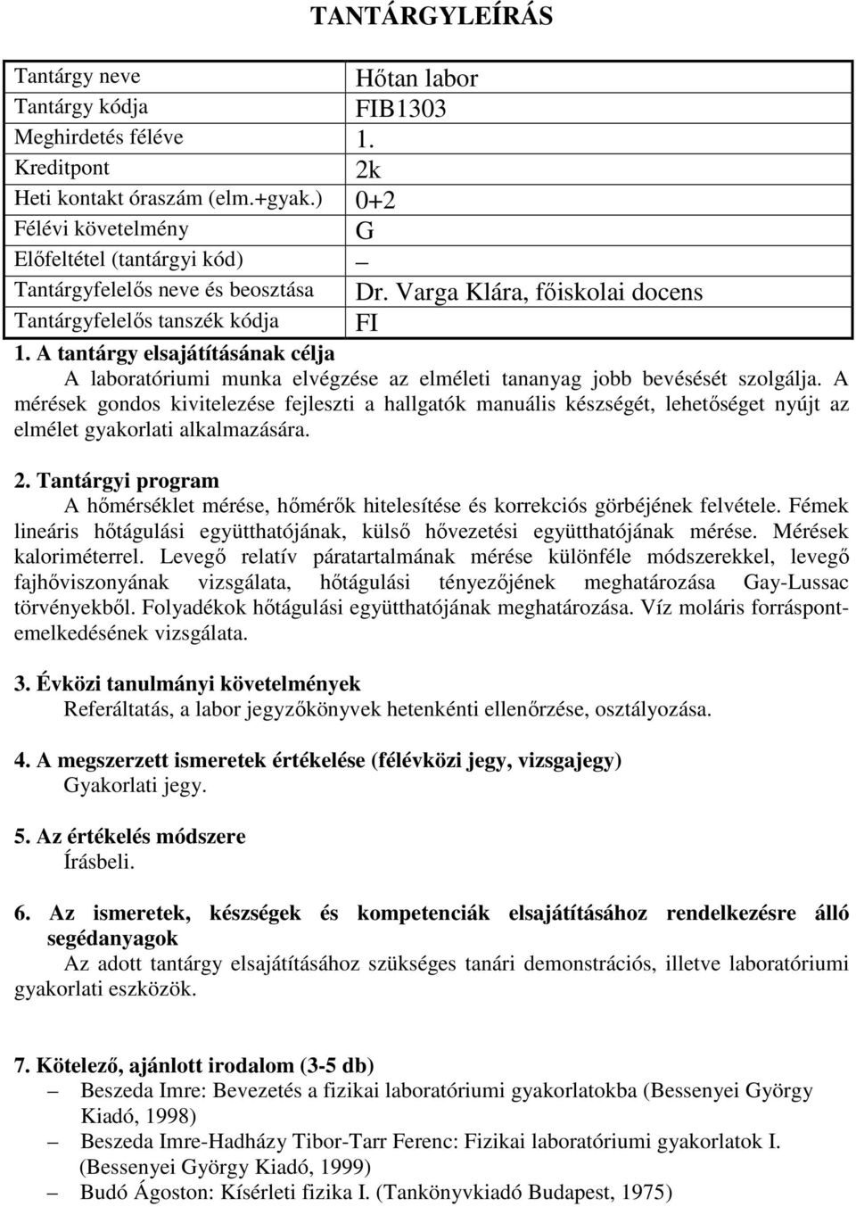 A hőmérséklet mérése, hőmérők hitelesítése és korrekciós görbéjének felvétele. Fémek lineáris hőtágulási együtthatójának, külső hővezetési együtthatójának mérése. Mérések kaloriméterrel.