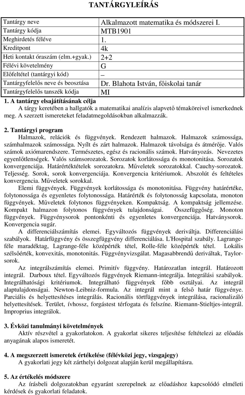 Halmazok, relációk és függvények. Rendezett halmazok. Halmazok számossága, számhalmazok számossága. Nyílt és zárt halmazok. Halmazok távolsága és átmérője. Valós számok axiómarendszere.