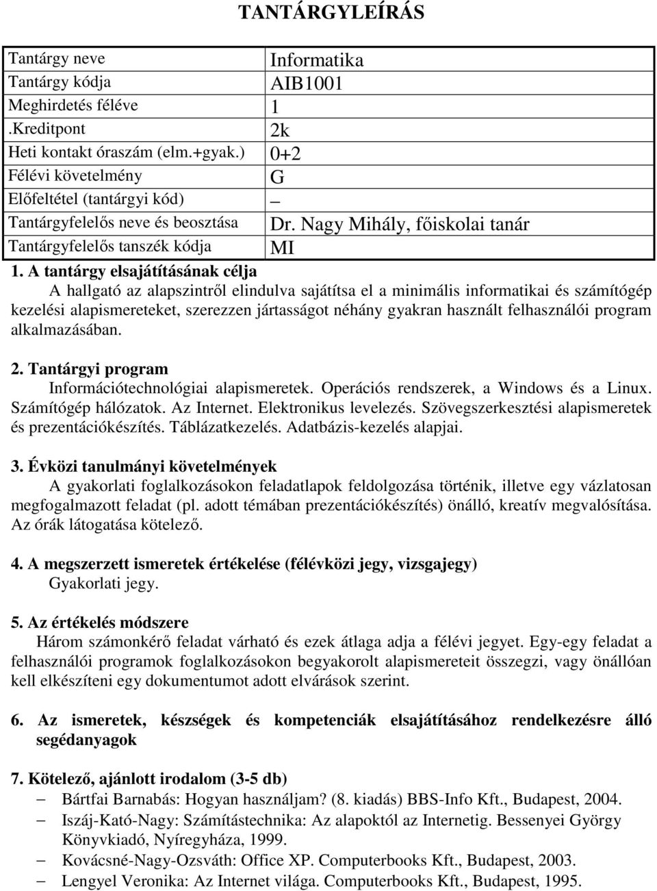 felhasználói program alkalmazásában. Információtechnológiai alapismeretek. Operációs rendszerek, a Windows és a Linux. Számítógép hálózatok. Az Internet. Elektronikus levelezés.