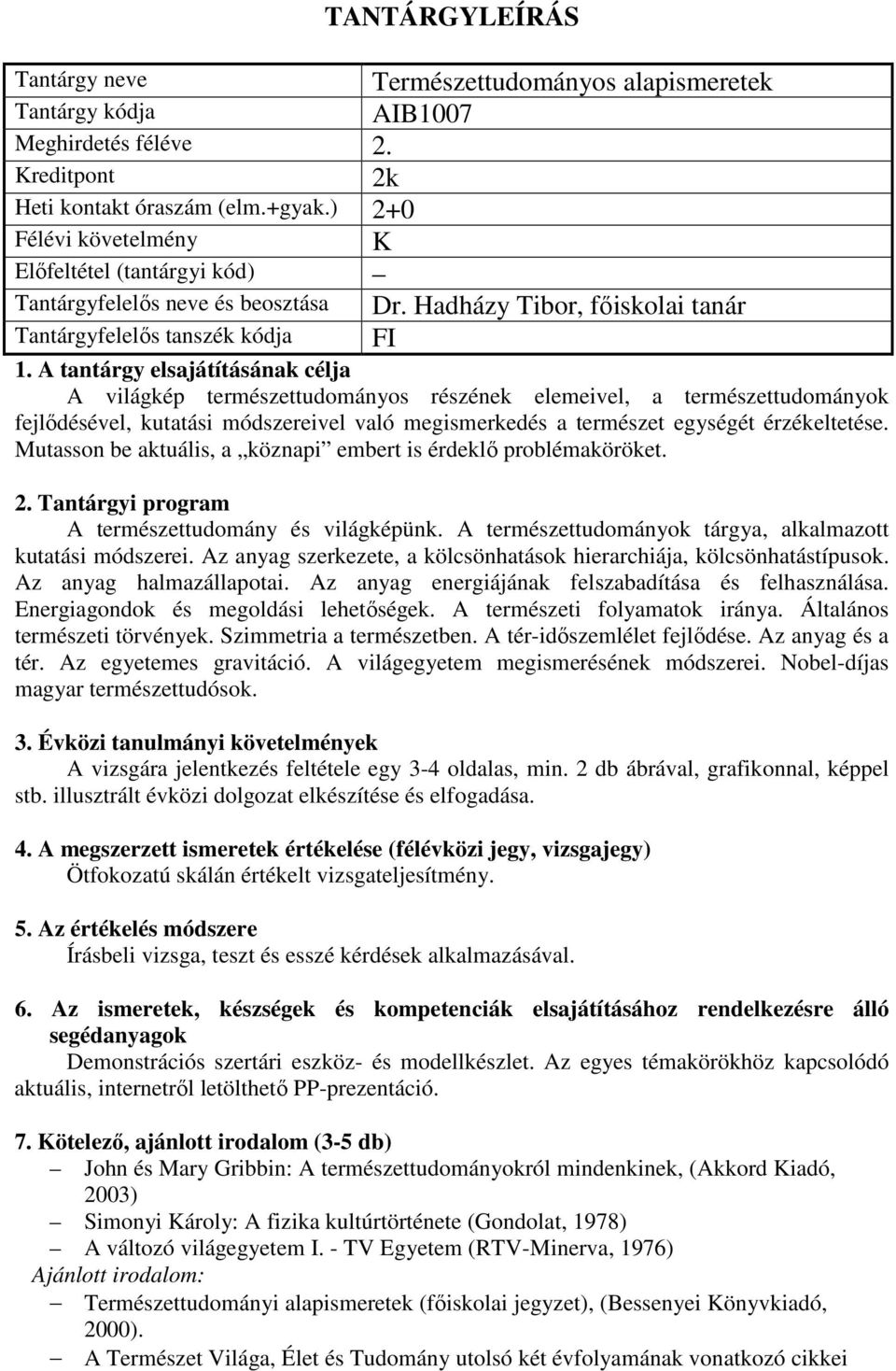 Mutasson be aktuális, a köznapi embert is érdeklő problémaköröket. A természettudomány és világképünk. A természettudományok tárgya, alkalmazott kutatási módszerei.