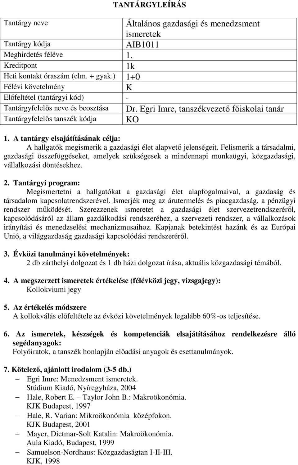 Felismerik a társadalmi, gazdasági összefüggéseket, amelyek szükségesek a mindennapi munkaügyi, közgazdasági, vállalkozási döntésekhez.