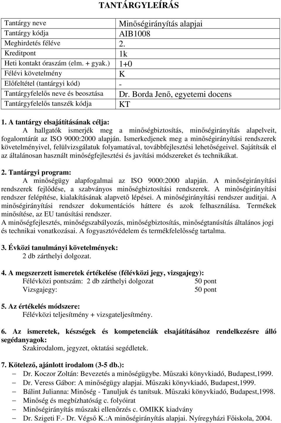 Ismerkedjenek meg a minőségirányítási rendszerek követelményivel, felülvizsgálatuk folyamatával, továbbfejlesztési lehetőségeivel.