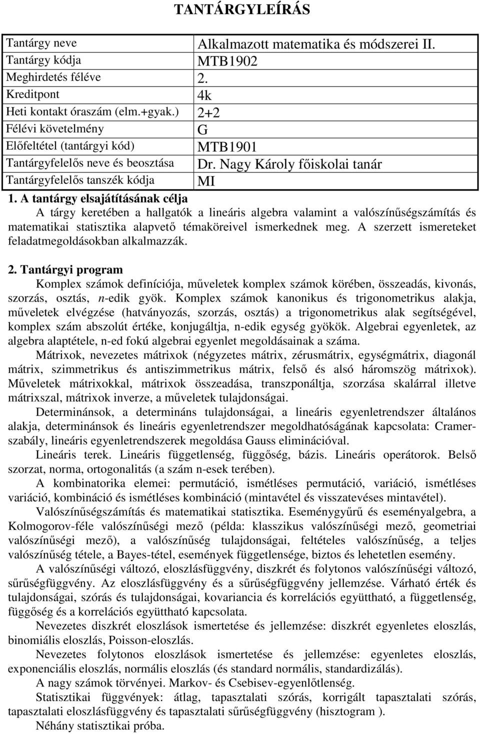 A szerzett ismereteket feladatmegoldásokban alkalmazzák. Komplex számok definíciója, műveletek komplex számok körében, összeadás, kivonás, szorzás, osztás, n-edik gyök.