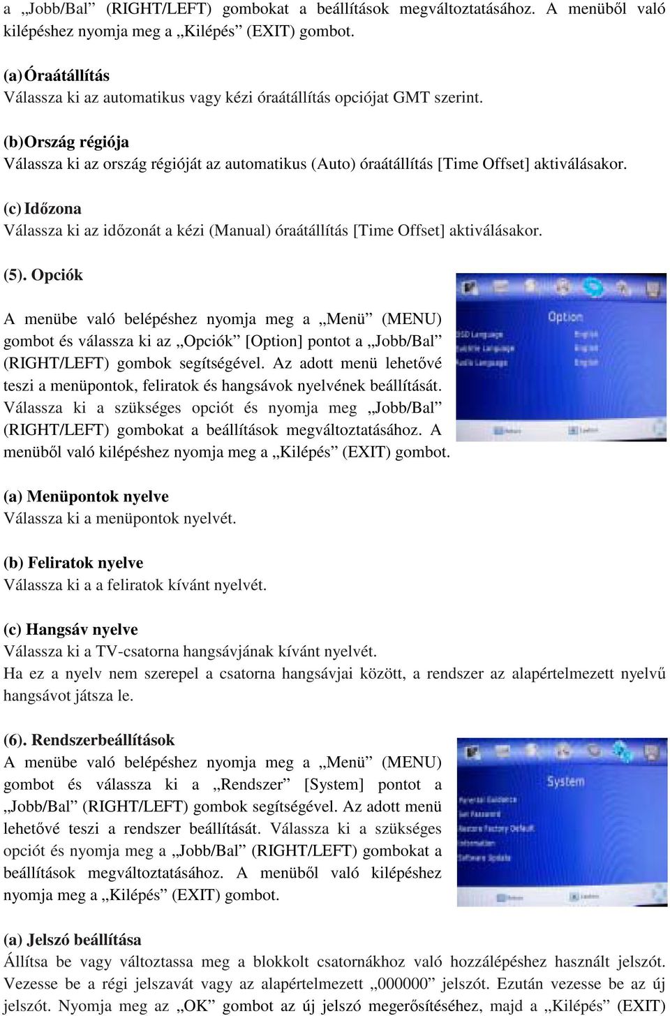 (b) Ország régiója Válassza ki az ország régióját az automatikus (Auto) óraátállítás [Time Offset] aktiválásakor.