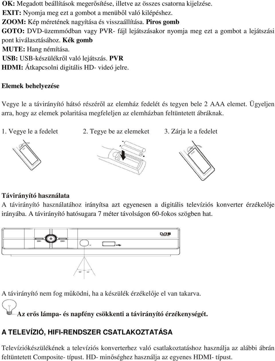 PVR HDMI: Átkapcsolni digitális HD- videó jelre. Elemek behelyezése Vegye le a távirányító hátsó részéről az elemház fedelét és tegyen bele 2 AAA elemet.