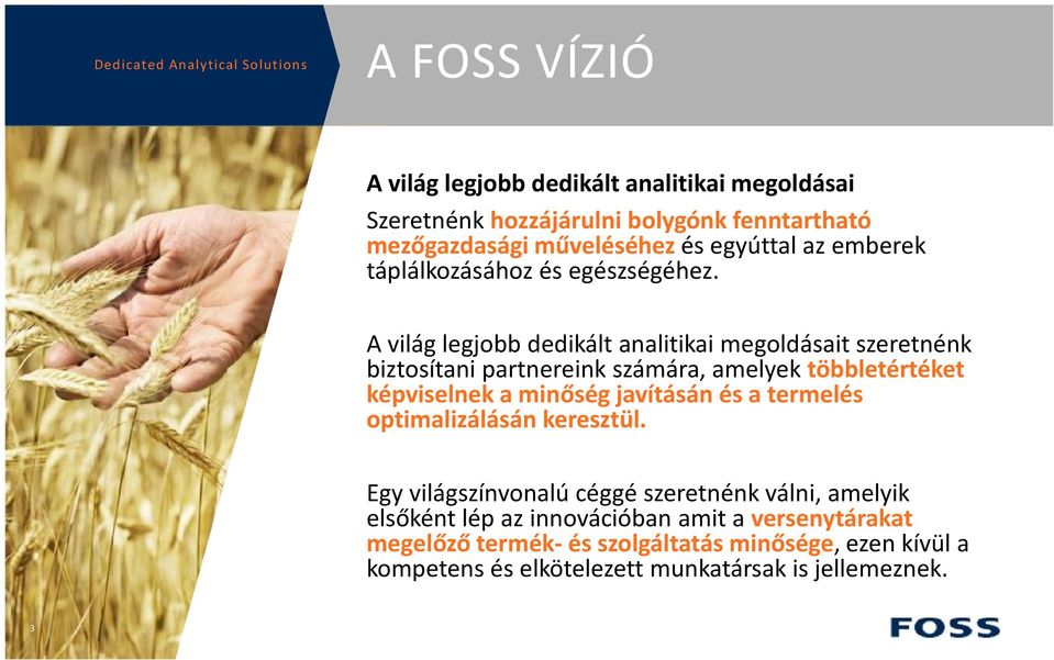 A világ legjobb dedikált analitikai megoldásait szeretnénk biztosítani partnereink számára, amelyek többletértéket képviselnek a minőség javításán