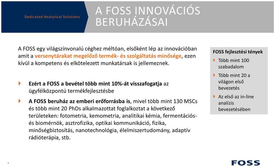 } Ezért a FOSS a bevétel több mint 10%-át visszafogatja az ügyfélközpontú termékfejlesztésbe } A FOSS beruház az emberi erőforrásba is,mivel több mint 130 MSCs és több mint 20 PhDsalkalmazottat