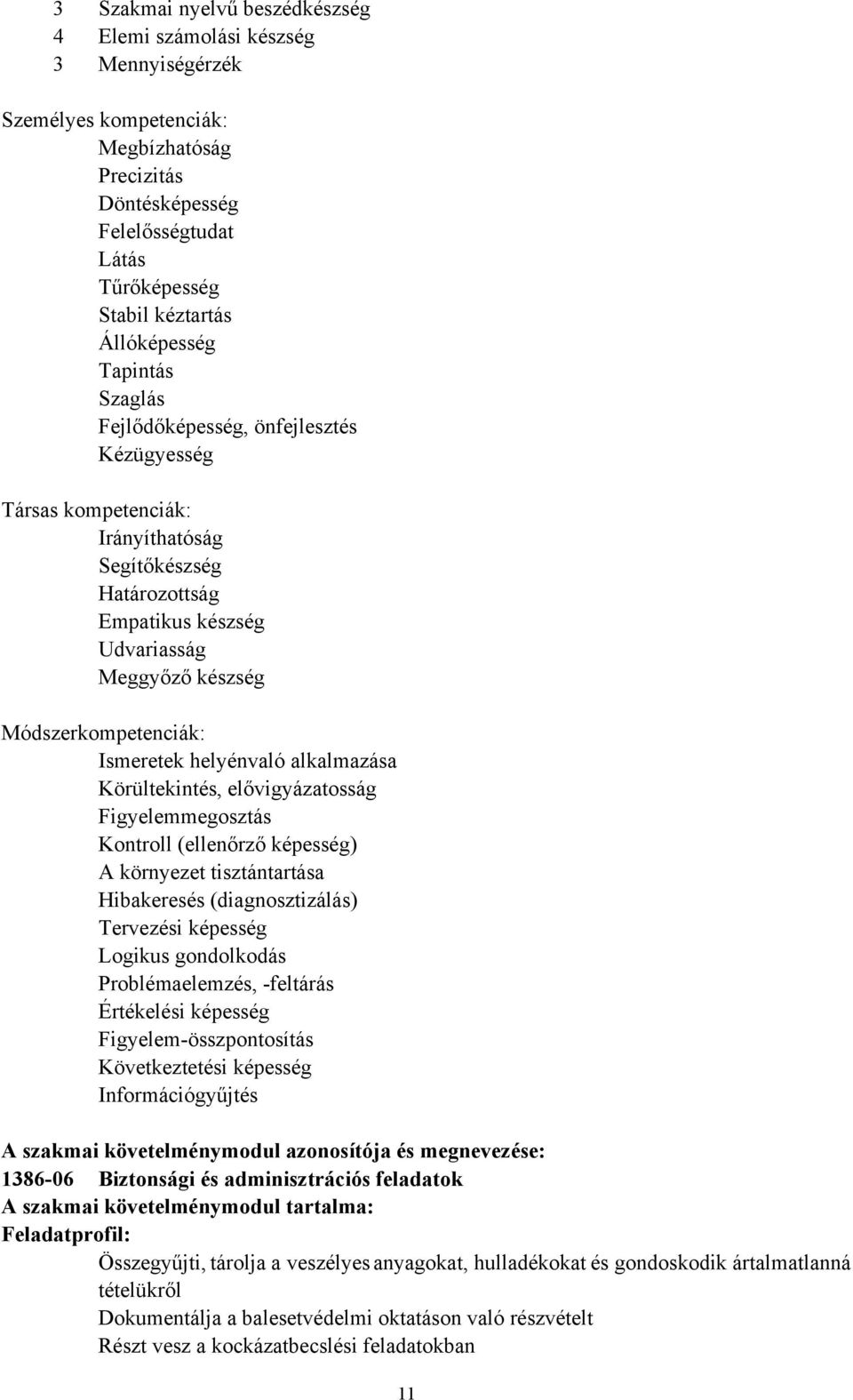 Módszerkompetenciák: Ismeretek helyénvaló alkalmazása Körültekintés, elővigyázatosság Figyelemmegosztás Kontroll (ellenőrző képesség) A környezet tisztántartása Hibakeresés (diagnosztizálás)