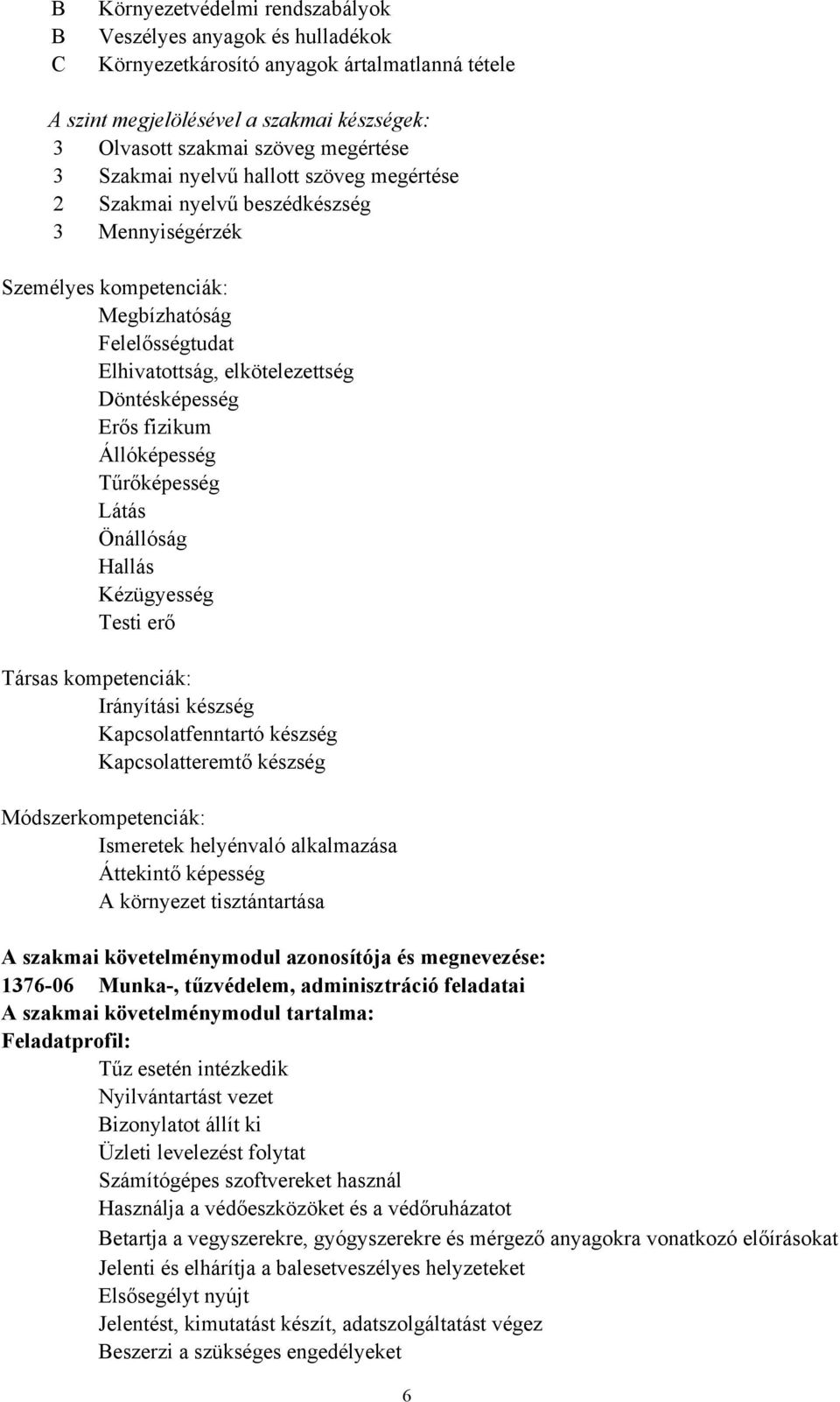 fizikum Állóképesség Tűrőképesség Látás Önállóság Hallás Kézügyesség Testi erő Társas kompetenciák: Irányítási készség Kapcsolatfenntartó készség Kapcsolatteremtő készség Módszerkompetenciák: