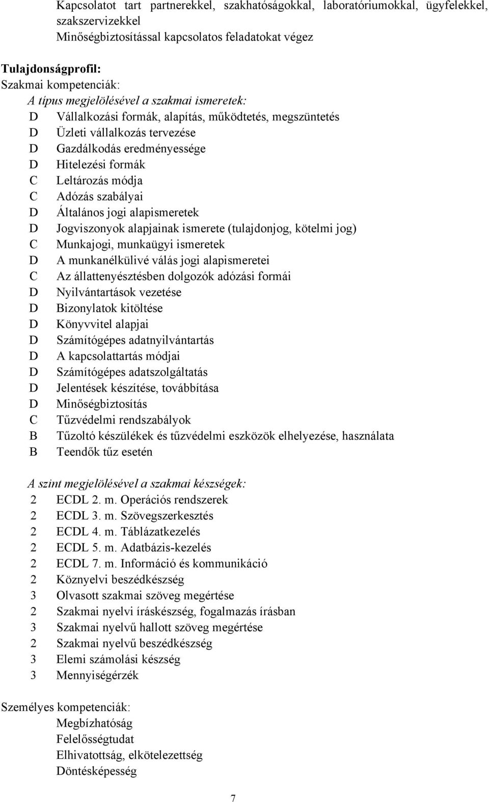 Adózás szabályai D Általános jogi alapismeretek D Jogviszonyok alapjainak ismerete (tulajdonjog, kötelmi jog) C Munkajogi, munkaügyi ismeretek D A munkanélkülivé válás jogi alapismeretei C Az