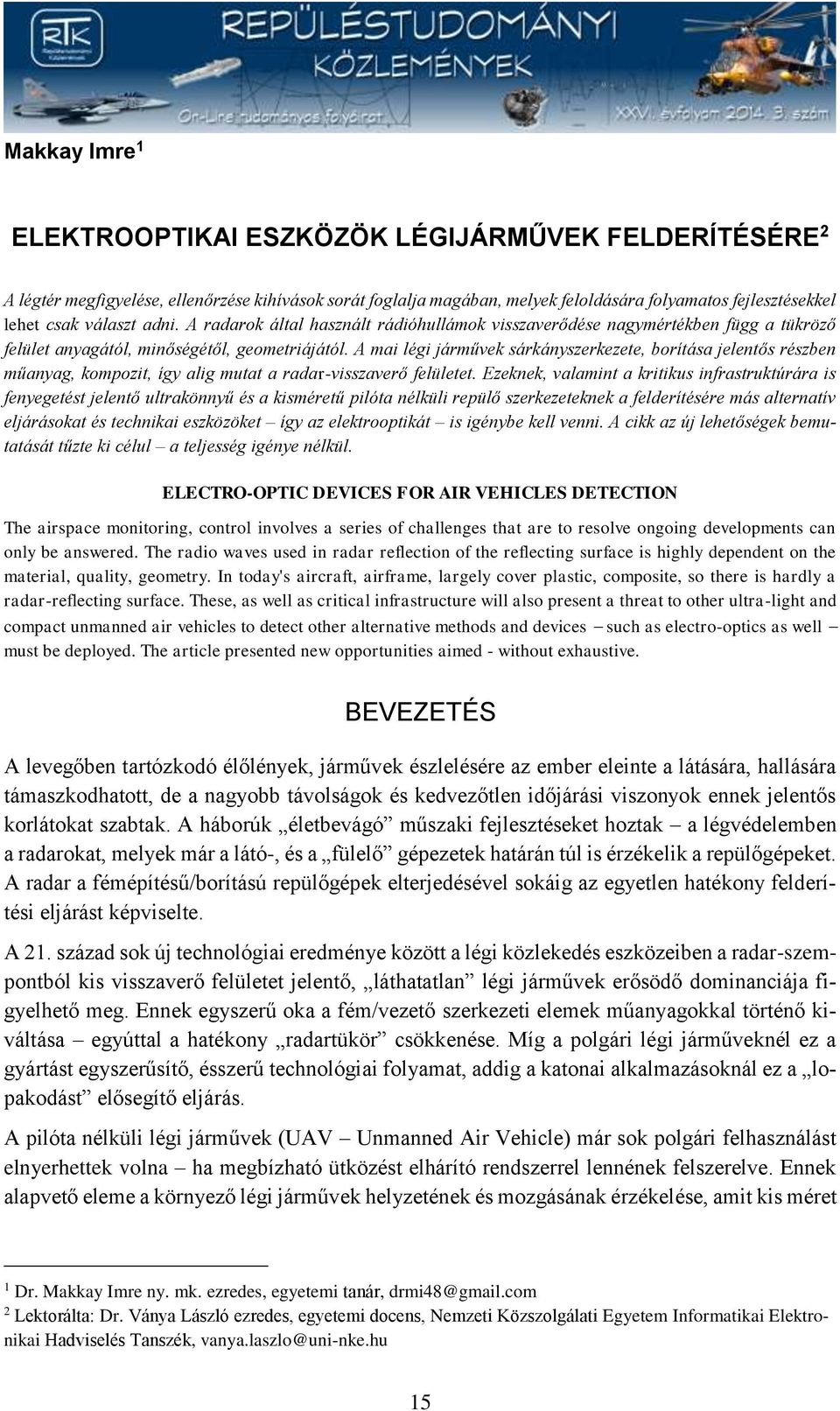 A mai légi járművek sárkányszerkezete, borítása jelentős részben műanyag, kompozit, így alig mutat a radar-visszaverő felületet.