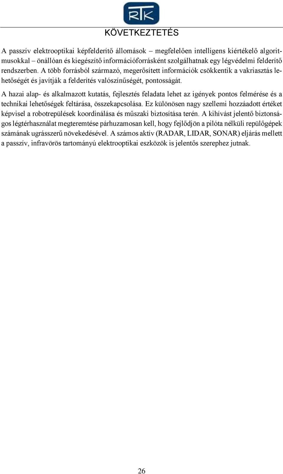 A hazai alap- és alkalmazott kutatás, fejlesztés feladata lehet az igények pontos felmérése és a technikai lehetőségek feltárása, összekapcsolása.
