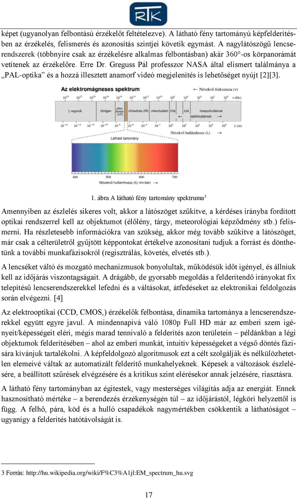 Greguss Pál professzor NASA által elismert találmánya a PAL-optika és a hozzá illesztett anamorf videó megjelenítés is lehetőséget nyújt [2][3]. 1.