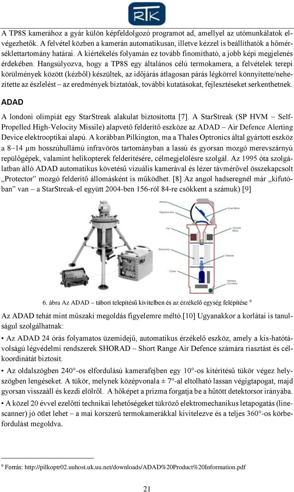 Hangsúlyozva, hogy a TP8S egy általános célú termokamera, a felvételek terepi körülmények között (kézből) készültek, az időjárás átlagosan párás légkörrel könnyítette/nehezítette az észlelést az